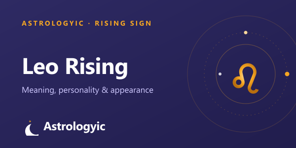 Leo Rising (Ascendant): Meaning, Personality & Appearance