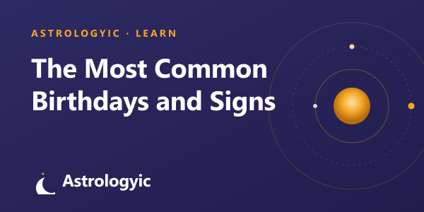 Most Common Birthdays and Their Zodiac Signs (2026)