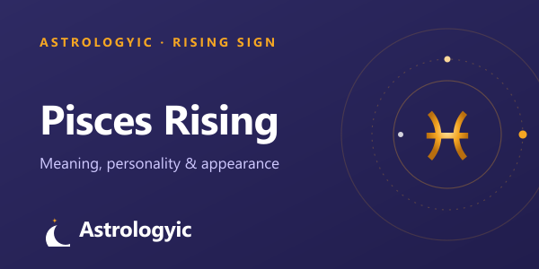 Pisces Rising (Ascendant): Meaning, Personality & Appearance